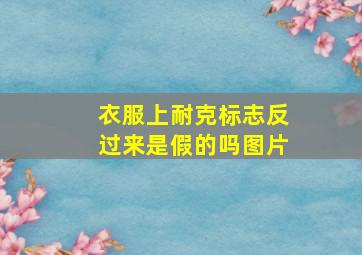 衣服上耐克标志反过来是假的吗图片