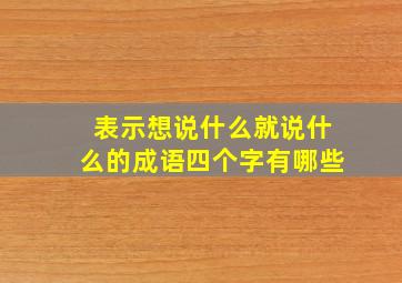 表示想说什么就说什么的成语四个字有哪些