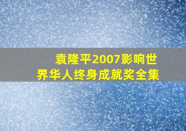 袁隆平2007影响世界华人终身成就奖全集