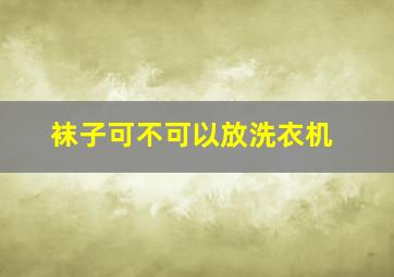 袜子可不可以放洗衣机