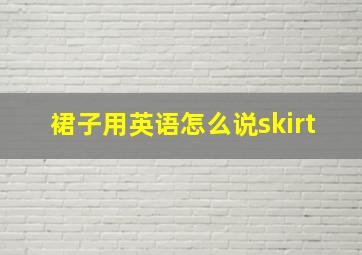 裙子用英语怎么说skirt