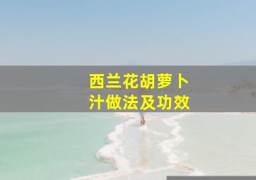 西兰花胡萝卜汁做法及功效