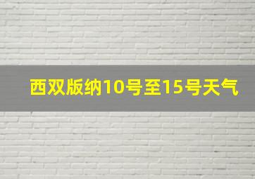 西双版纳10号至15号天气