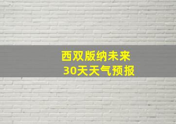 西双版纳未来30天天气预报