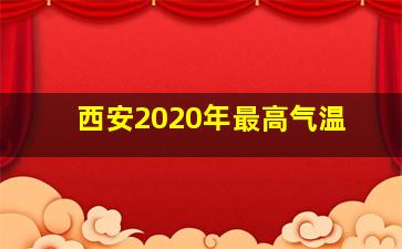 西安2020年最高气温