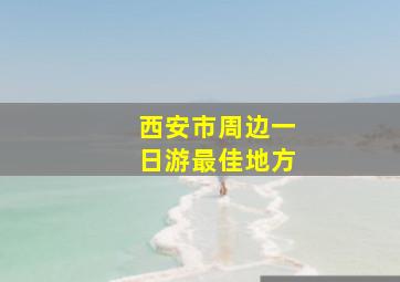 西安市周边一日游最佳地方