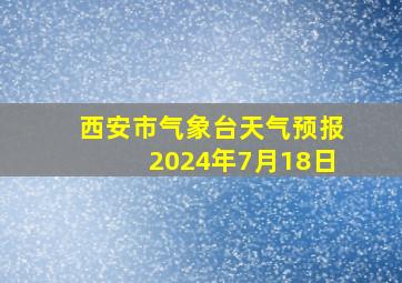 西安市气象台天气预报2024年7月18日