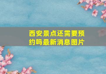 西安景点还需要预约吗最新消息图片