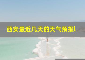 西安最近几天的天气预报l