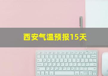 西安气温预报15天