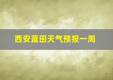 西安蓝田天气预报一周