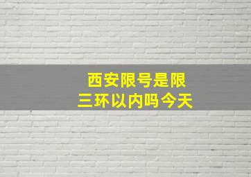 西安限号是限三环以内吗今天