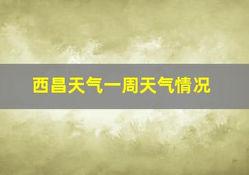 西昌天气一周天气情况