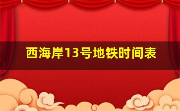 西海岸13号地铁时间表