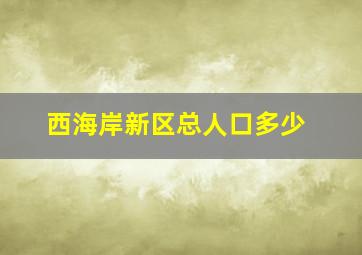 西海岸新区总人口多少