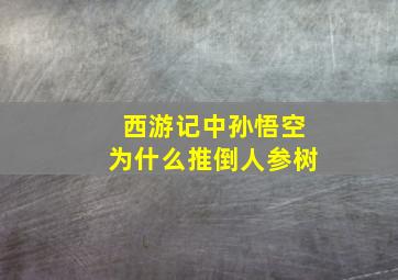 西游记中孙悟空为什么推倒人参树