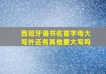 西班牙语书名首字母大写外还有其他要大写吗