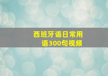 西班牙语日常用语300句视频