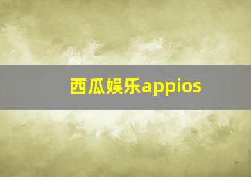 西瓜娱乐appios