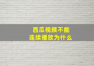 西瓜视频不能连续播放为什么