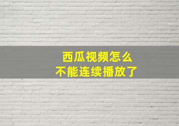 西瓜视频怎么不能连续播放了