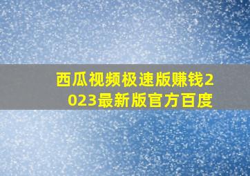 西瓜视频极速版赚钱2023最新版官方百度