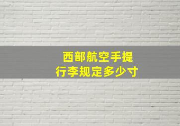 西部航空手提行李规定多少寸