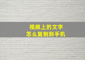 视频上的文字怎么复制到手机