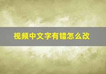 视频中文字有错怎么改