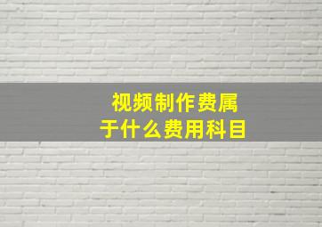 视频制作费属于什么费用科目