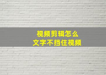 视频剪辑怎么文字不挡住视频