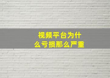 视频平台为什么亏损那么严重