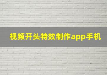 视频开头特效制作app手机