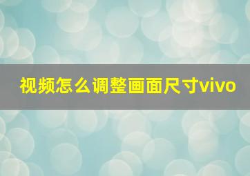 视频怎么调整画面尺寸vivo