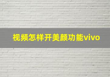 视频怎样开美颜功能vivo