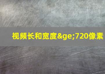 视频长和宽度≥720像素