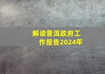 解读普洱政府工作报告2024年