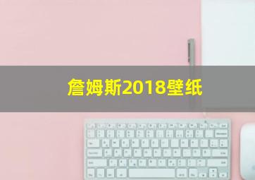 詹姆斯2018壁纸