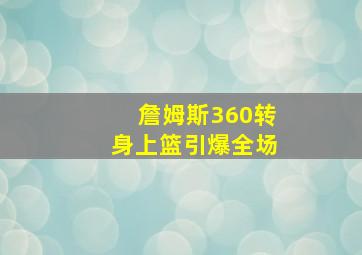 詹姆斯360转身上篮引爆全场