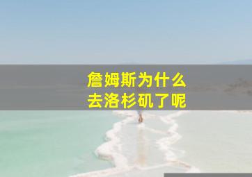 詹姆斯为什么去洛杉矶了呢