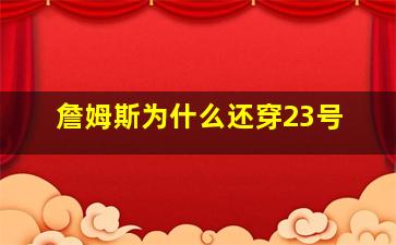 詹姆斯为什么还穿23号