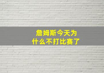 詹姆斯今天为什么不打比赛了