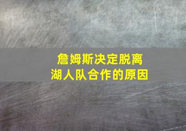 詹姆斯决定脱离湖人队合作的原因