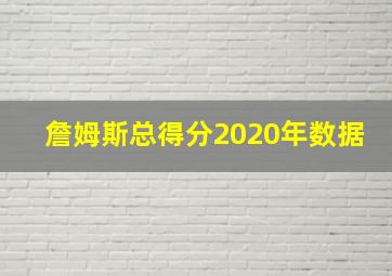 詹姆斯总得分2020年数据