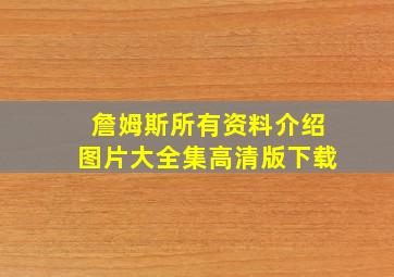 詹姆斯所有资料介绍图片大全集高清版下载