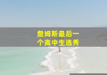 詹姆斯最后一个高中生选秀