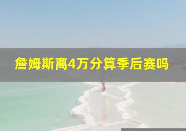 詹姆斯离4万分算季后赛吗