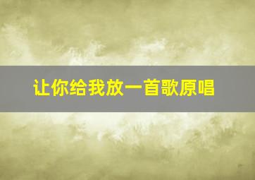 让你给我放一首歌原唱