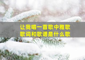 让我唱一首歌中雅歌歌词和歌谱是什么歌