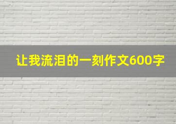 让我流泪的一刻作文600字